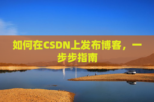 如何在CSDN上发布博客，一步步指南